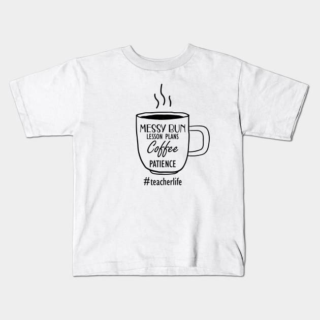 Teacher Life - Messy Bun Lesson Plans Coffee Patience Kids T-Shirt by KC Happy Shop